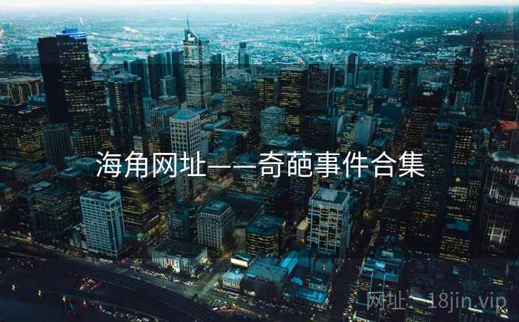 海角网址——奇葩事件合集