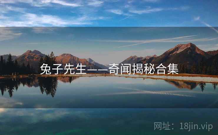 兔子先生——奇闻揭秘合集