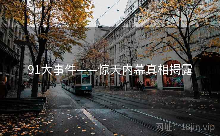 91大事件——惊天内幕真相揭露