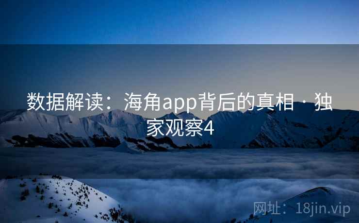 数据解读：海角app背后的真相 · 独家观察4