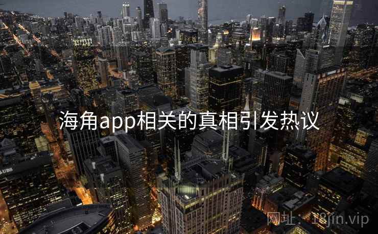 海角app相关的真相引发热议